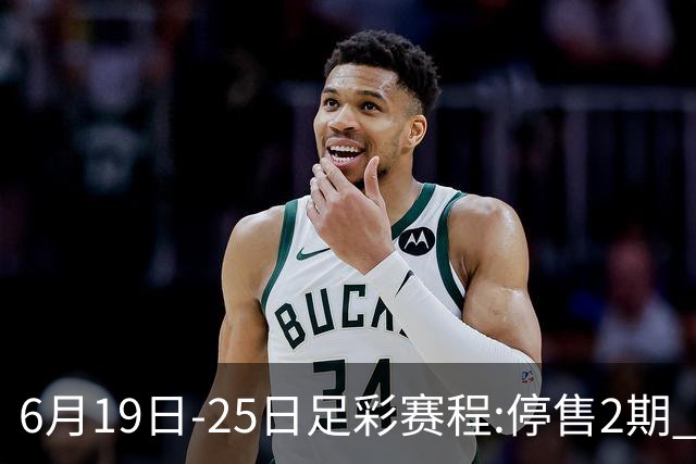 6月19日-25日足彩赛程:停售2期 均系世界杯小组赛